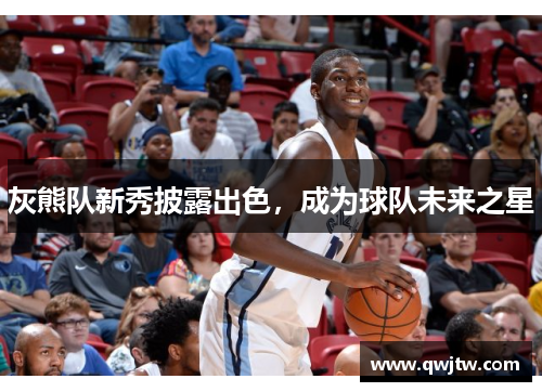 灰熊队新秀披露出色，成为球队未来之星