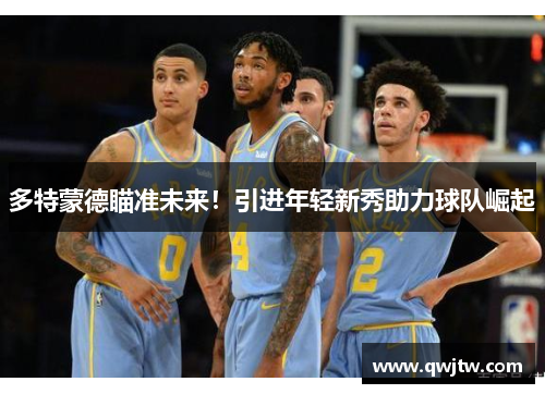 多特蒙德瞄准未来！引进年轻新秀助力球队崛起